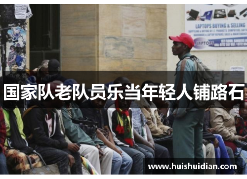 国家队老队员乐当年轻人铺路石