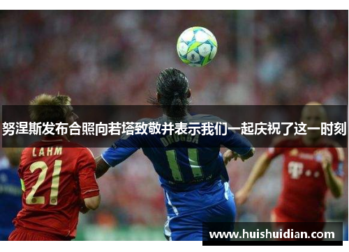 努涅斯发布合照向若塔致敬并表示我们一起庆祝了这一时刻